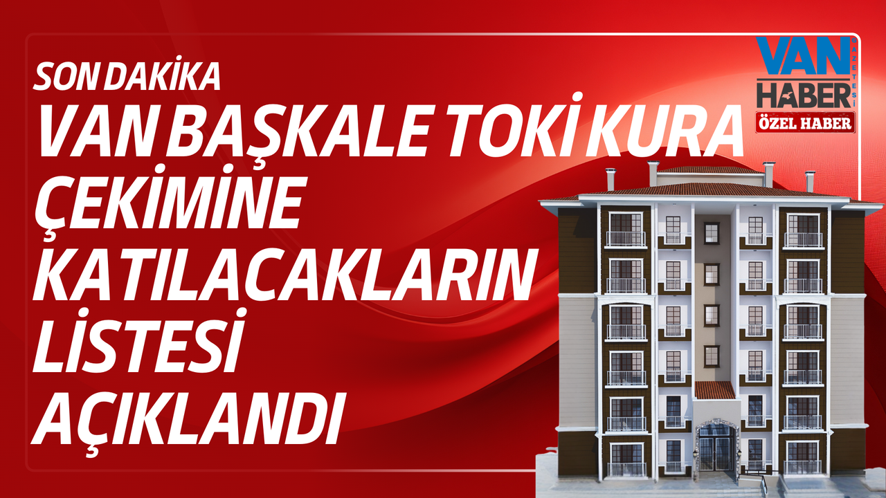 Van Başkale TOKİ Kura Çekimine Katılacakların Listesi Açıklandı