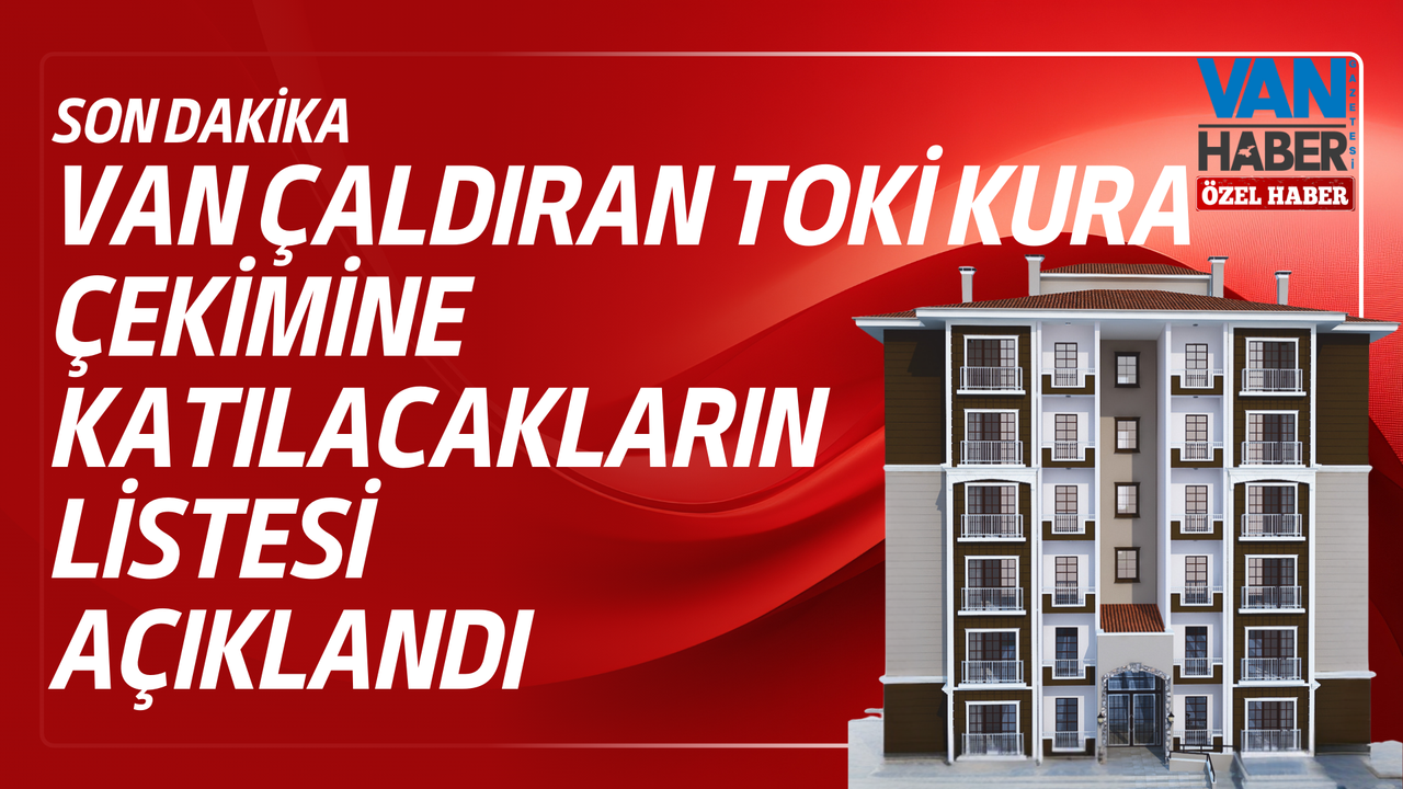 Van Çaldıran TOKİ Kura Çekimine Katılacakların Listesi Açıklandı