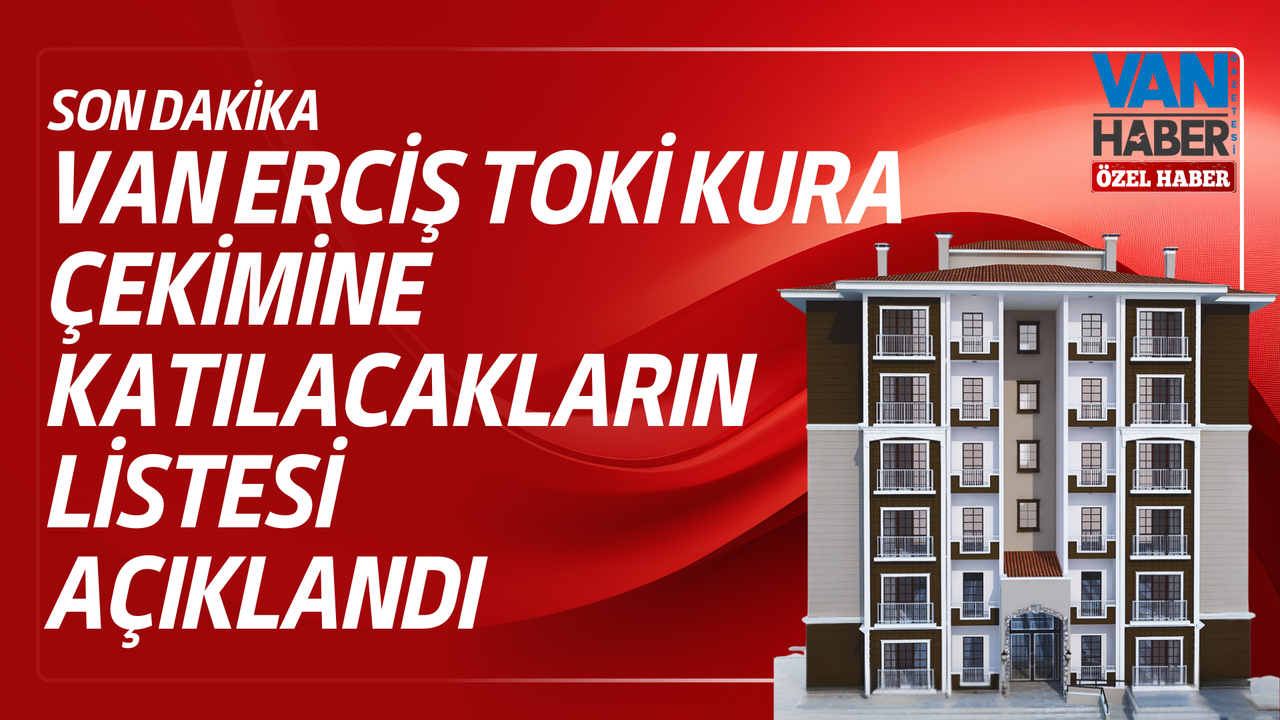 Van Erciş TOKİ Kura Çekimine Katılacakların Listesi Açıklandı