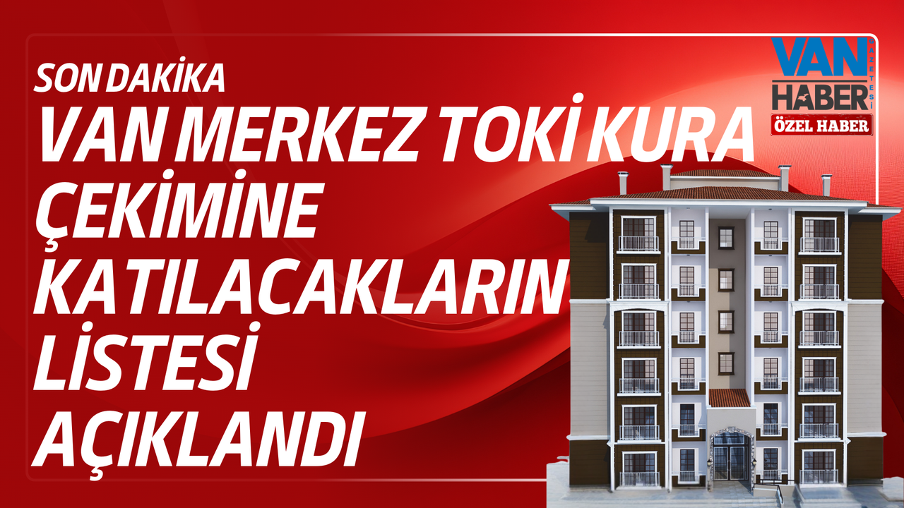 Van Merkez TOKİ Kura Çekimine Katılacakların Listesi Açıklandı