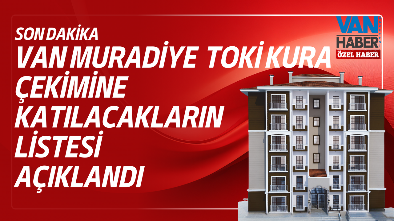 Van Muradiye TOKİ Kura Çekimine Katılacakların Listesi Açıklandı