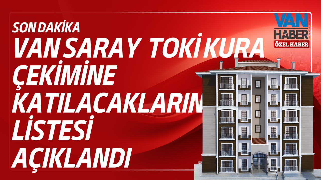 Van Saray TOKİ Kura Çekimine Katılacakların Listesi Açıklandı