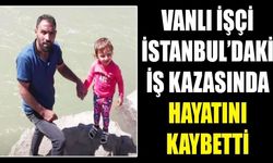 Vanlı İşçi İstanbul'daki İş Kazasında Hayatını Kaybetti