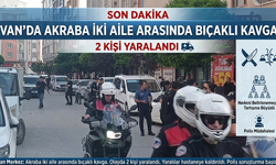 Van'da Akraba Aileler Arasında Bıçaklı Kavga: 2 Yaralı
