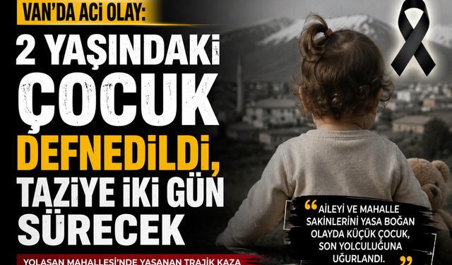 Van'da Acı Olay: 2 Yaşındaki Çocuk Defnedildi, Taziye İki Gün Sürecek