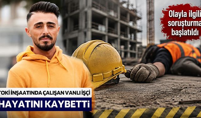 Vanlı işçi inşaattan düştü, yaşam mücadelesini kaybetti