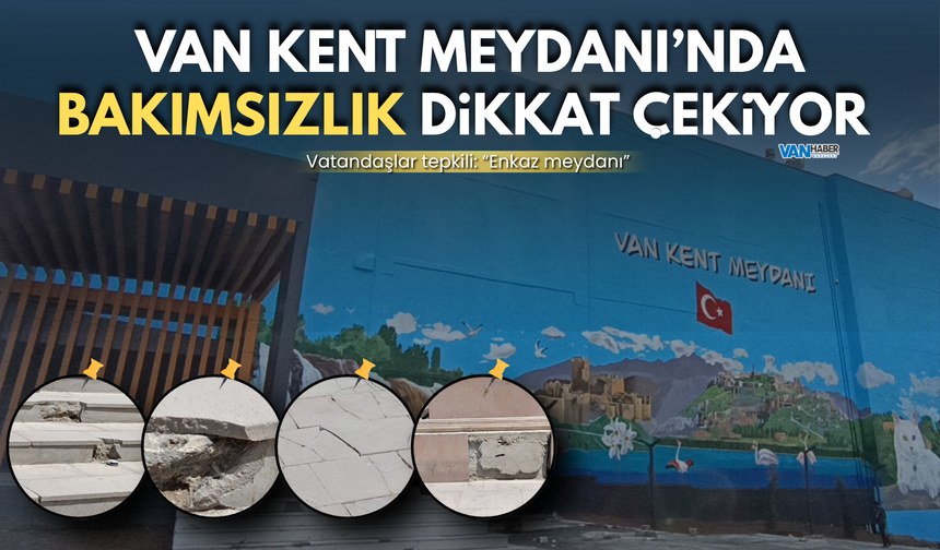 Van Kent Meydanı’nda Bakımsızlık Dikkat Çekiyor
