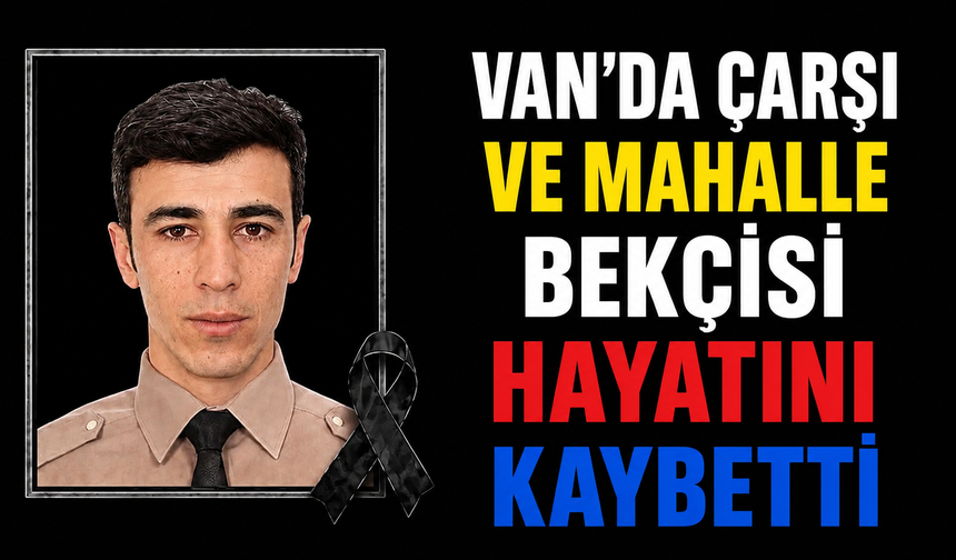 Van’da mahalle bekçisi hayatını kaybetti